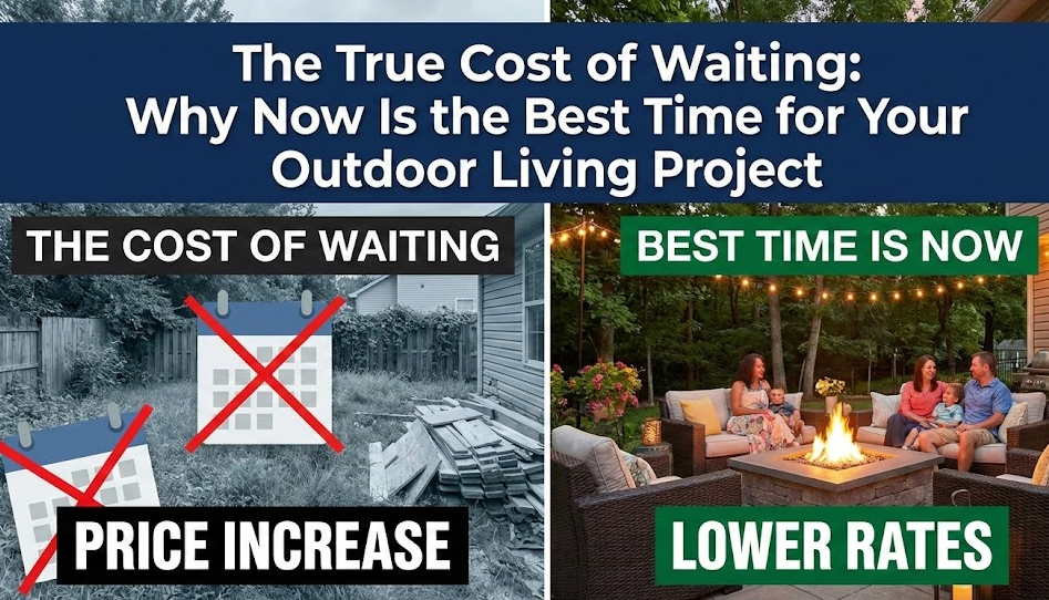 The True Cost of Waiting: Why Now Is the Best Time for Your Outdoor Living Project